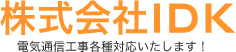 株式会社IDK 電気通信工事各種対応いたします！